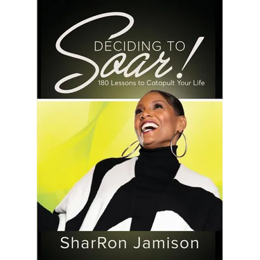 Deciding to Soar!: 180 Lessons to Catapult Your Life