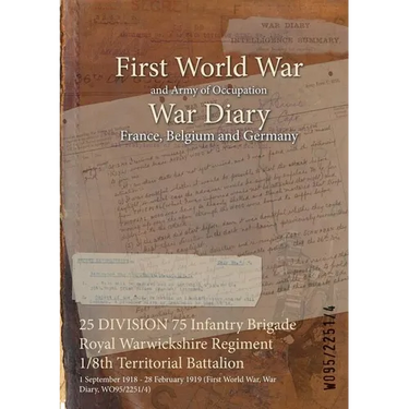 25 DIVISION 75 Infantry Brigade Royal Warwickshire Regiment 1/8th Territorial Battalion: 1 September 1918 - 28 February 1919 (First World War, War Dia
