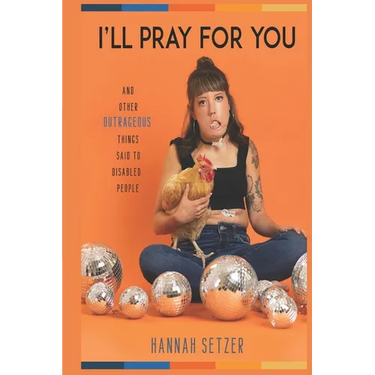 I'll Pray for You: And Other Outrageous Things Said to Disabled People