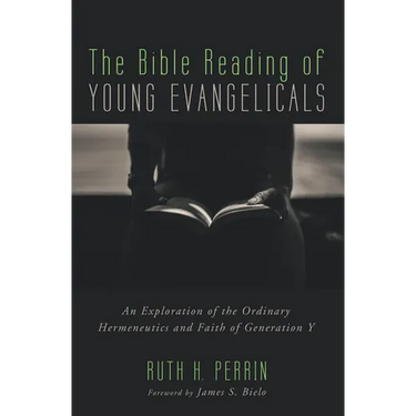 The Bible Reading of Young Evangelicals: An Exploration of the Ordinary Hermeneutics and Faith of Generation Y