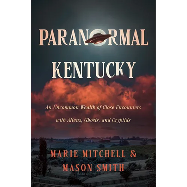 Paranormal Kentucky: An Uncommon Wealth of Close Encounters with Aliens, Ghosts, and Cryptids