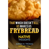 That Which Doesn't Kill Us Makes Us Frybread: Native Thoughts