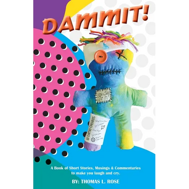 Dammit!: A Book of Short Stories, Musings and Commentaries to Make You Laugh and Cry