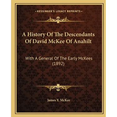 A History Of The Descendants Of David McKee Of Anahilt: With A General Of The Early McKees (1892)