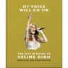 My Voice Will Go On: The Little Guide to Céline Dion