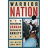 Warrior Nation: Rebranding Canada in an Age of Anxiety