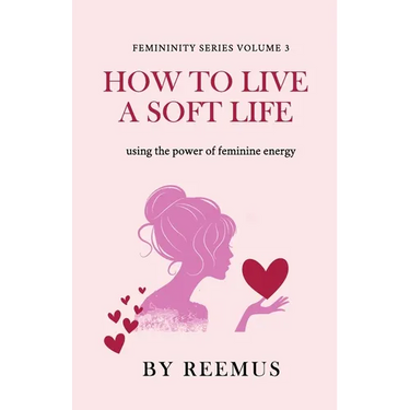How to Live a Soft Life: Using the Power of Feminine Energy