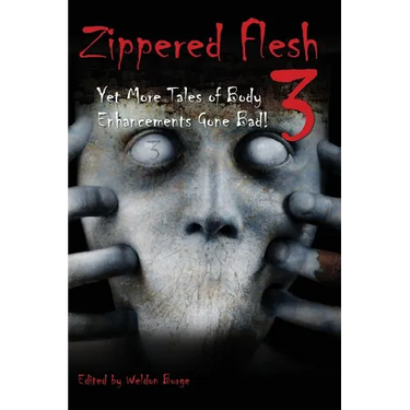 Zippered Flesh 3: Yet More Tales of Body Enhancements Gone Bad!