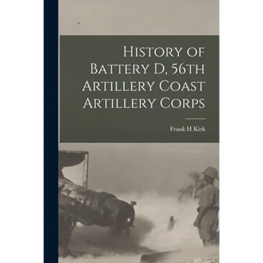 History of Battery D, 56th Artillery Coast Artillery Corps