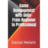 Game Development with Unity- From Beginner to Professional