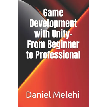 Game Development with Unity- From Beginner to Professional