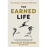 The Earned Life: Lose Regret, Choose Fulfillment
