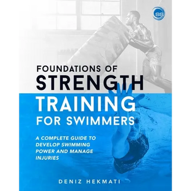 Foundations of Strength Training for Swimmers: A complete guide to develop swimming power and manage injuries