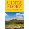Uinta Flora: A Guide to the Vascular Plants of the Uinta Basin and Uinta Mountains