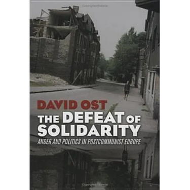 The Defeat of Solidarity: Anger and Politics in Postcommunist Europe