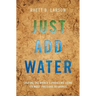 Just Add Water: Solving the World's Problems Using Its Most Precious Resource
