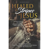 Healed by the Stripes of Jesus: A True Story of God's Unconditional Love & Grace.: My Story! My Miracle!! How I Overcame Metastasis Colon Cancer: You