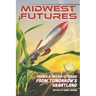 Midwest Futures: Poems & Micro-Stories from Tomorrow's Heartland
