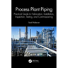Process Plant Piping: Practical Guide to Fabrication, Installation, Inspection, Testing, and Commissioning