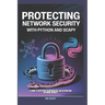 Protecting Network Security with Python and Scapy: A Guide to Detecting Vulnerabilities and Automating Network Security