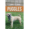 The Complete Guide to Puggles: Preparing for, Selecting, Training, Feeding, Socializing, and Loving your new Puggle Puppy