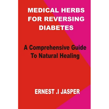 Medicinal Herbs for Reversing Diabetes: A comprehensive Guide to Natural Healing