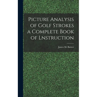 Picture Analysis of Golf Strokes a Complete Book of Lnstruction