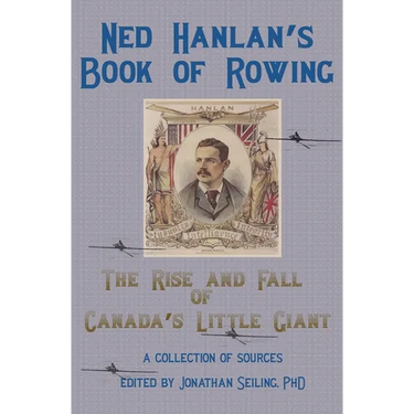 Ned Hanlan's Book of Rowing: The Rise and Fall of Canada's Little Giant