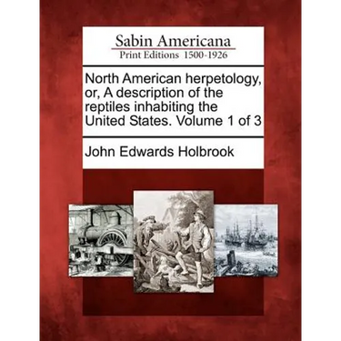 North American Herpetology, Or, a Description of the Reptiles Inhabiting the United States. Volume 1 of 3
