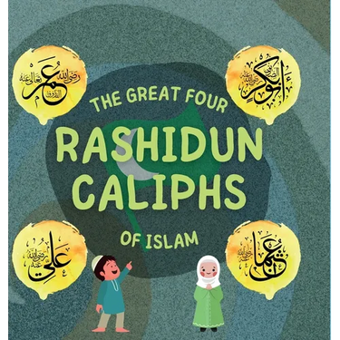 The Great Four Rashidun Caliphs of Islam: The Life Story of Four Great Companions of Prophet Muhammad ﷺ