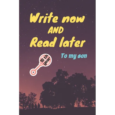 write now and read later, to my son: A thoughtful gift for new mothers, parents, write down your memories for your kid to Read them later & Treasure t