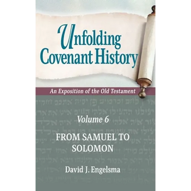 Unfolding Covenant History: An Exposition of the Old Testament: Volume 6: From Samuel to Solomon