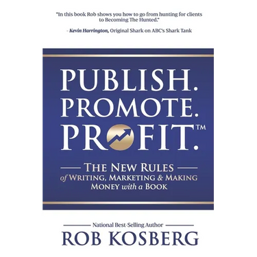 Publish. Promote. Profit.: The New Rules of Writing, Marketing & Making Money with a Book