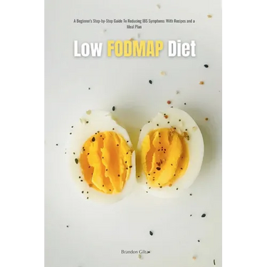 Low FODMAP Diet: A Beginner's Step-by-Step Guide for Managing IBS Symptoms, with Recipes and a Meal Plan