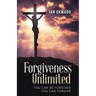 Forgiveness Unlimited: You Can Be Forgiven You Can Forgive