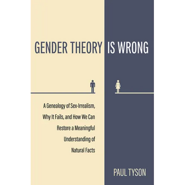 Gender Theory Is Wrong: A Genealogy of Sex-Irrealism, Why It Fails, and How We Can Restore a Meaningful Understanding of Natural Facts