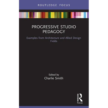 Progressive Studio Pedagogy: Examples from Architecture and Allied Design Fields