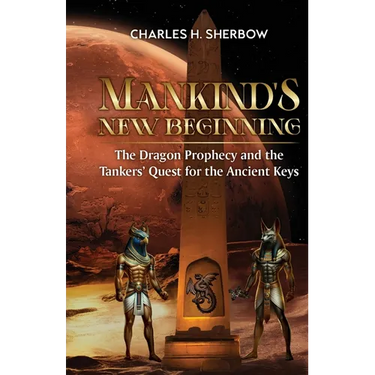 Mankind's New Beginning: The Dragon Prophecy and the Tankers' Quest for the Ancient Keys