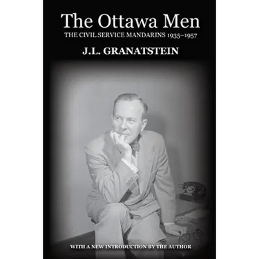 The Ottawa Men: The Civil Service Mandarins 1935-1957