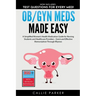 OB/GYN Meds Made Easy: A Simplified Women's Health Medication Guide for Nursing Students and Healthcare Providers