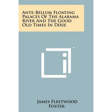 Ante-Bellum Floating Palaces of the Alabama River and the Good Old Times in Dixie