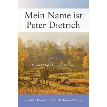 Mein Name ist Peter Dietrich: Deatrick/Dedrick Family Heritage