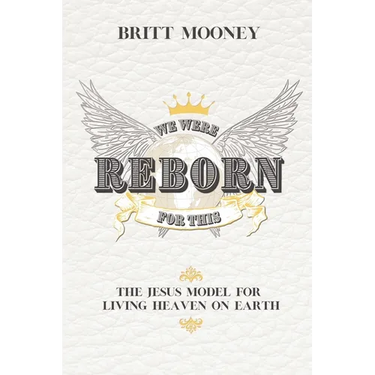 We Were Reborn for This: The Jesus Model for Living Heaven on Earth