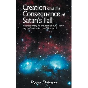 Creation and the Consequence of Satan's Fall: An Exposition of the Contoversial Gap Theory as Found in Genesis 1:1 and Genesis 1:2