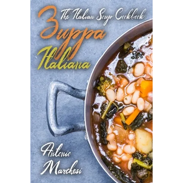 Zuppa Italiana: The Italian Soup Cookbook