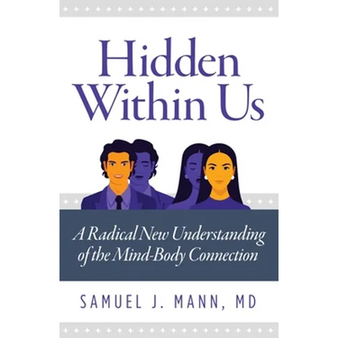 Hidden Within Us: A Radical New Understanding of the Mind-Body Connection