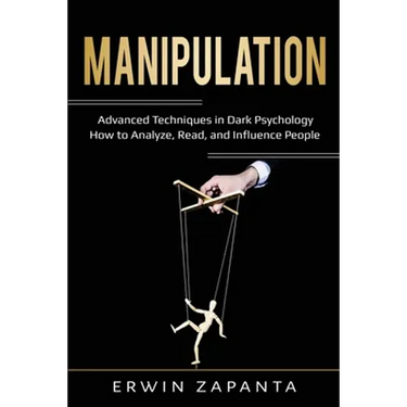 Manipulation: Advanced Techniques in Dark Psychology - How to Analyze, Read, and Influence People