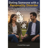 Dating Someone with a Personality Disorder: The Complete Guide to All 10 Disorders and Building Healthy Relationships