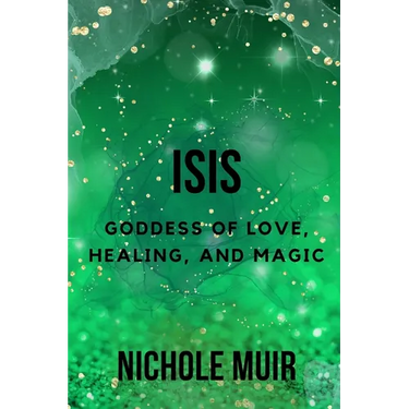 Isis: Goddess of Love, Healing, and Magic