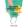 Rethink Creativity: How to INNOVATE, INSPIRE, and THRIVE at WORK